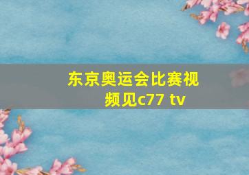 东京奥运会比赛视频见c77 tv